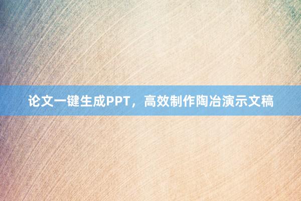 论文一键生成PPT，高效制作陶冶演示文稿